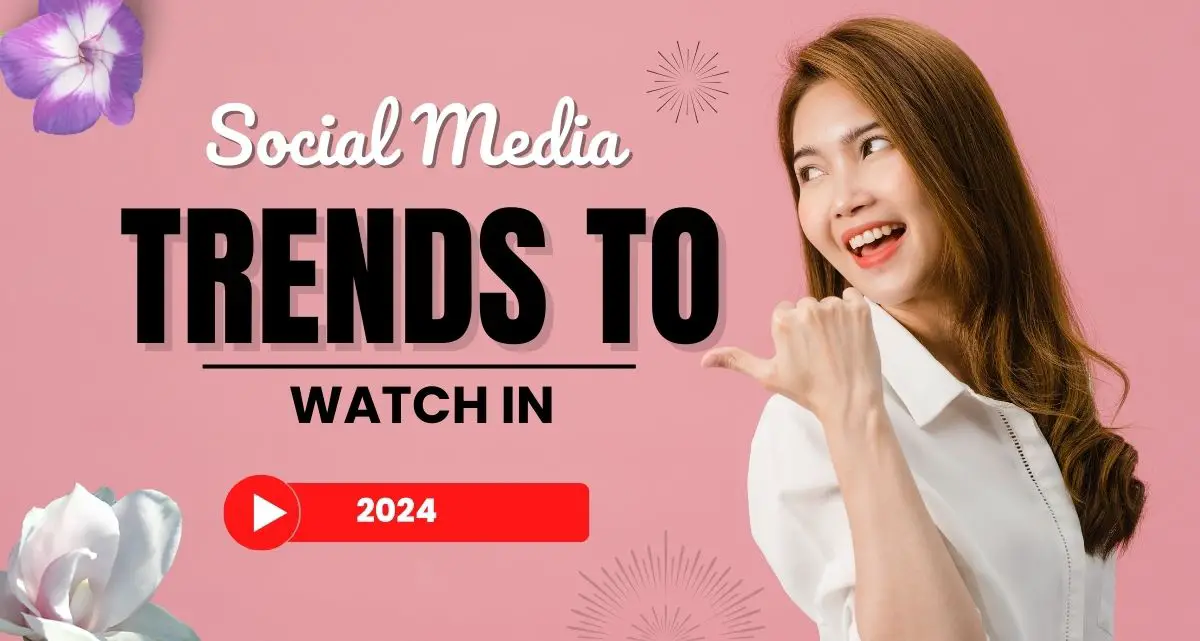 Social Media Trends to Watch in 2024