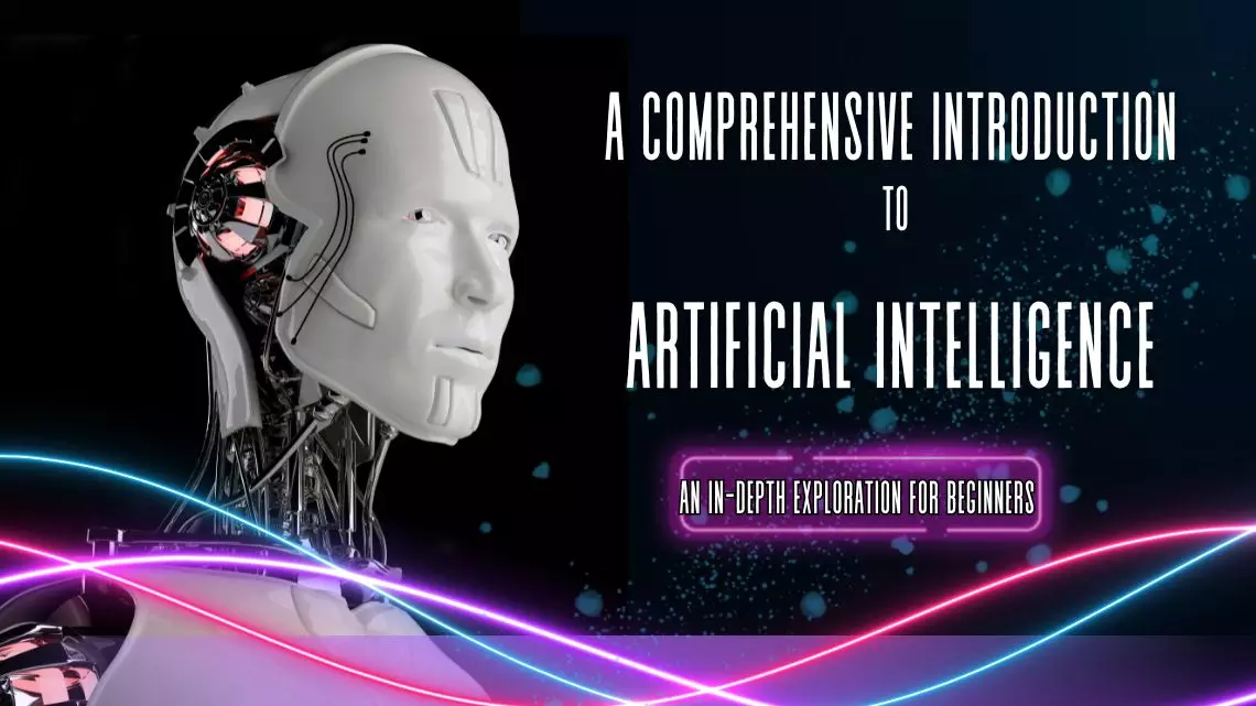 A Comprehensive Introduction to Artificial Intelligence: An In-depth Exploration for Beginners