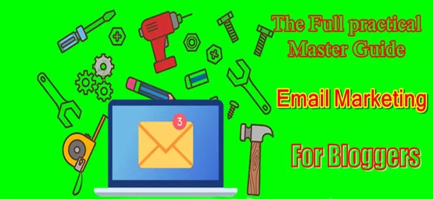 The Full practical Master Guide of Email Marketing for Bloggers